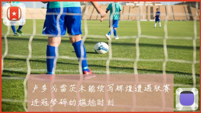 卢多戈雷茨未能续写辉煌遭遇联赛连冠梦碎的尴尬时刻