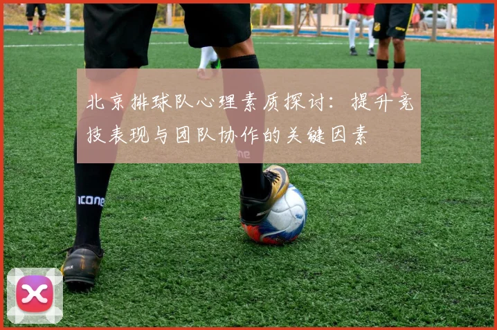 北京排球队心理素质探讨：提升竞技表现与团队协作的关键因素